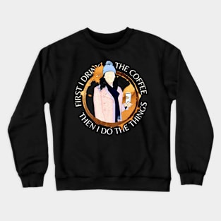 First I Drink the Coffee - Then I Do the Things - Gilmore Crewneck Sweatshirt